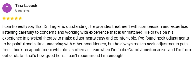 Chiropractic Grand Junction CO Testimonial Tina Lacock A 5-star Google review for Redlands Chiropractic & Wellness Center praising Dr. Engler's compassion and expertise